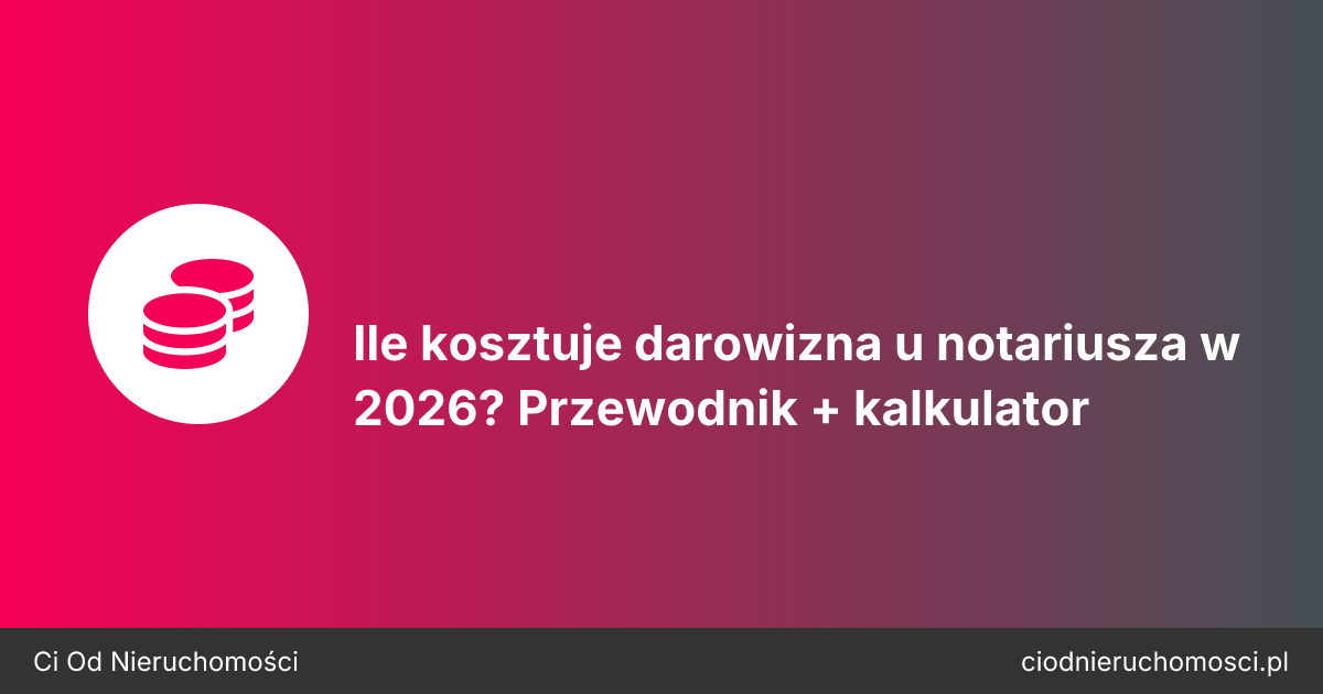 Ile kosztuje darowizna u notariusza w 2026? Przewodnik + kalkulator